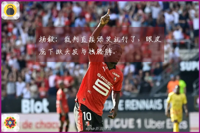杨毅：裁判直接颁奖就行了，眼皮底下揪头发与拽胳膊。